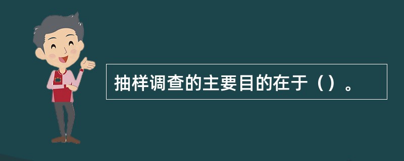 抽样调查的主要目的在于（）。