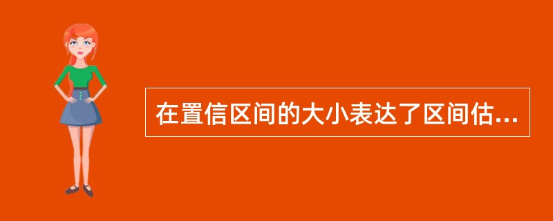 在置信区间的大小表达了区间估计的（）。