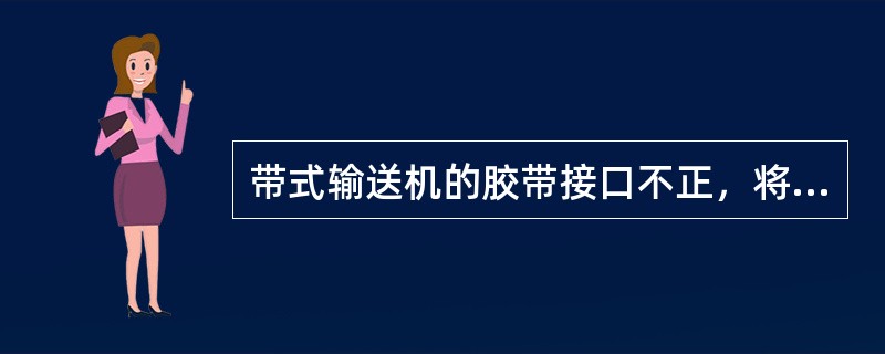 带式输送机的胶带接口不正，将造成胶带承载面跑偏。