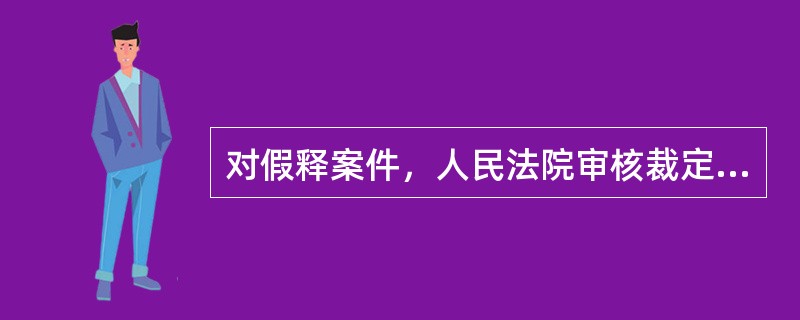 对假释案件，人民法院审核裁定的最长期限是（）