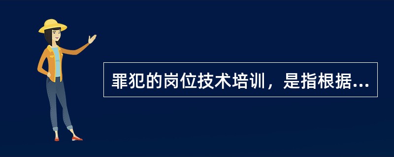 罪犯的岗位技术培训，是指根据罪犯在狱内劳动的岗位技能要求，进行的“应知”、“应会