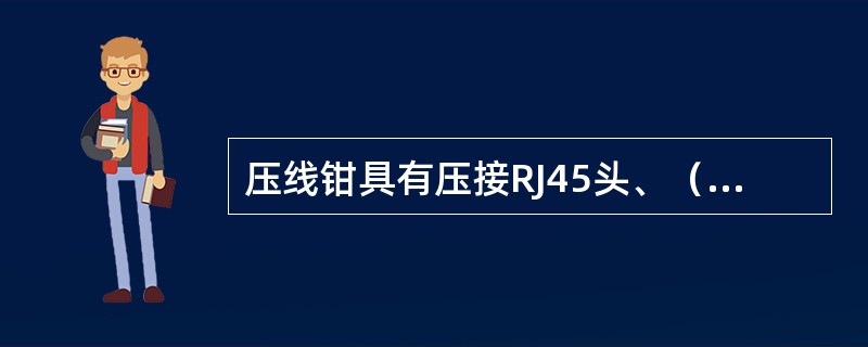 压线钳具有压接RJ45头、（）和剥除电缆外护套的功能。