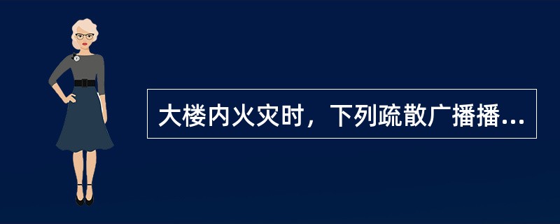 大楼内火灾时，下列疏散广播播放程序（）是不对的。