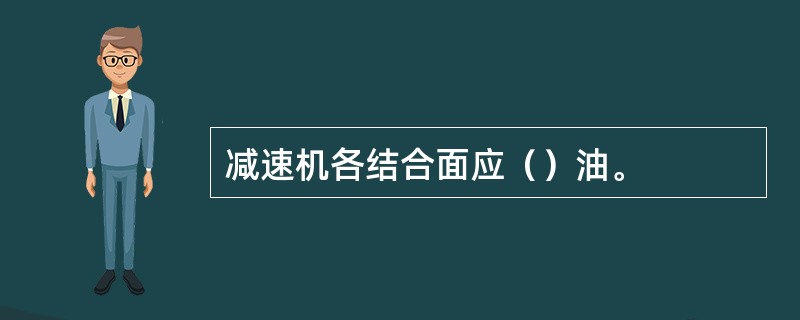 减速机各结合面应（）油。