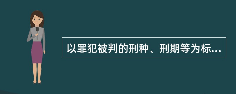 以罪犯被判的刑种、刑期等为标准而对罪犯人口内部结构所作的划分和比较是指（）。