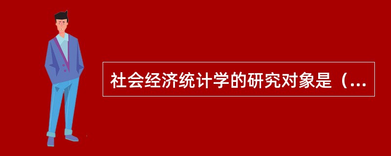 社会经济统计学的研究对象是（）。