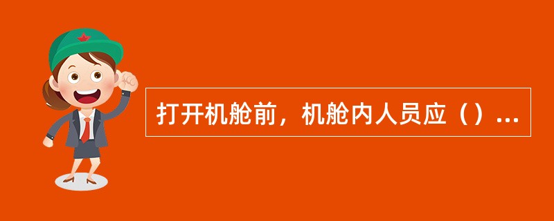 打开机舱前，机舱内人员应（）。安全带应挂在（）。