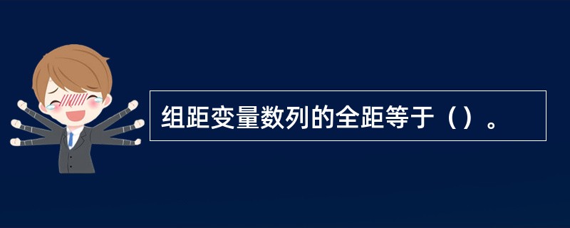 组距变量数列的全距等于（）。