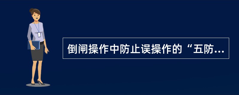 倒闸操作中防止误操作的“五防”内容是什么？