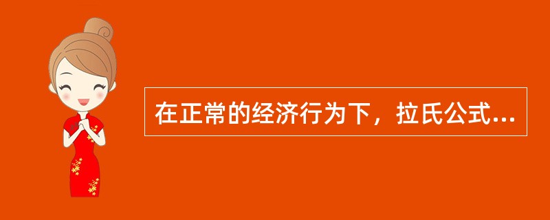 在正常的经济行为下，拉氏公式计算的指数（）派氏公式计算的指数。