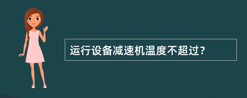 运行设备减速机温度不超过？