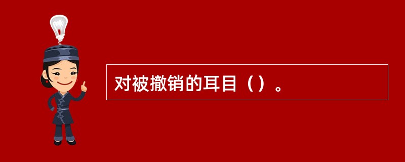 对被撤销的耳目（）。