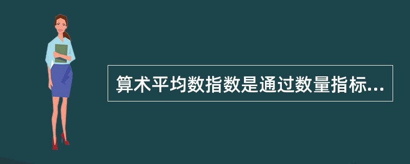 算术平均数指数是通过数量指标个体指数，以基期的价值量指标为权数，进行加权平均得到