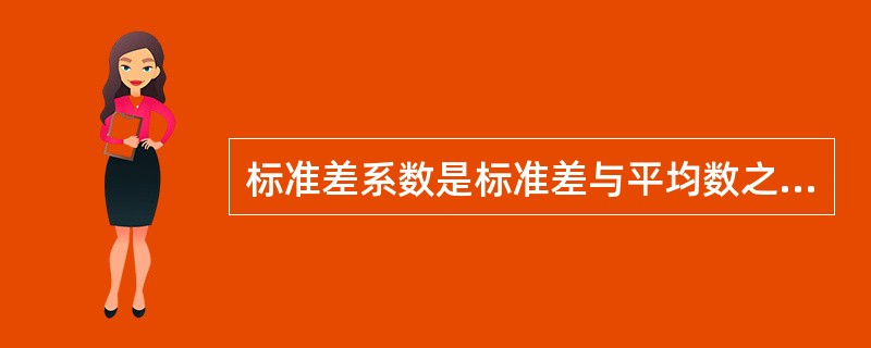 标准差系数是标准差与平均数之比，它说明了单位标准差下的平均水平。