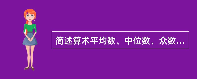 简述算术平均数、中位数、众数的含义及三者之间的关系。