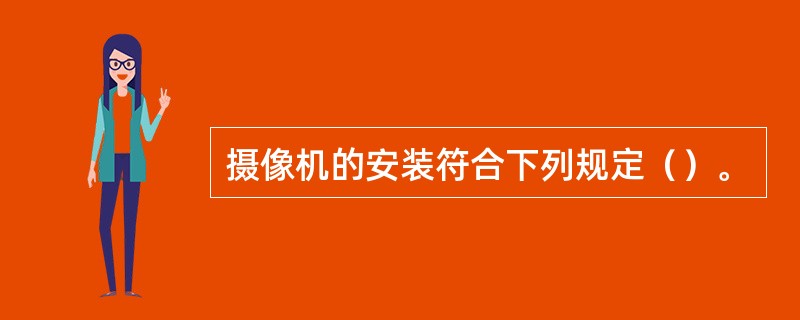 摄像机的安装符合下列规定（）。