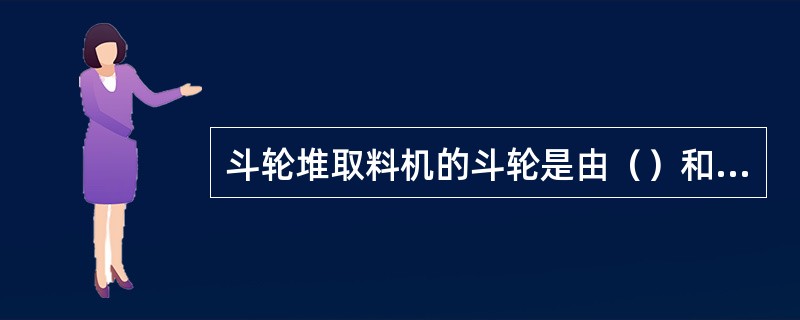 斗轮堆取料机的斗轮是由（）和（）组成。