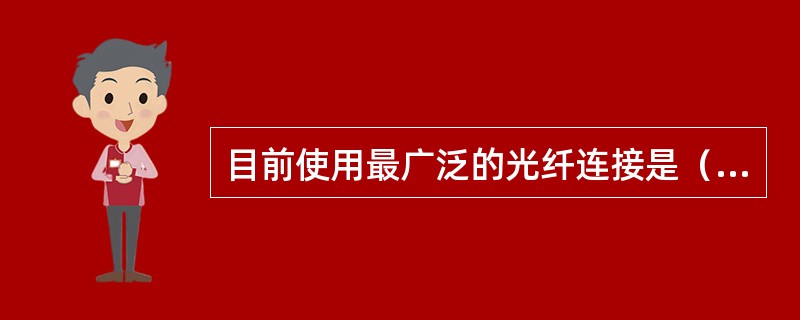 目前使用最广泛的光纤连接是（）。