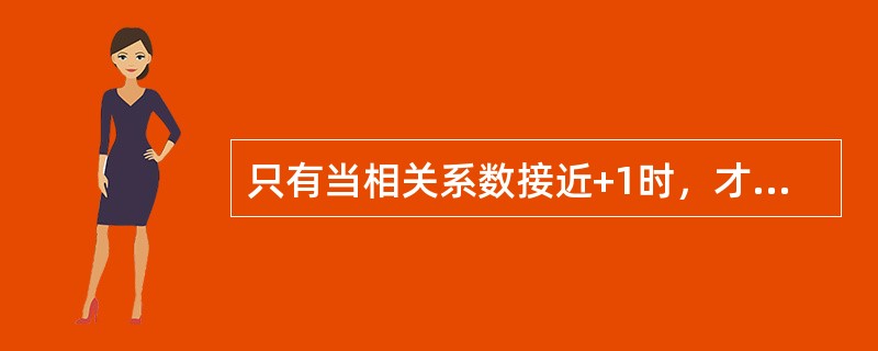 只有当相关系数接近+1时，才能说明两变量之间存在高度相关关系。