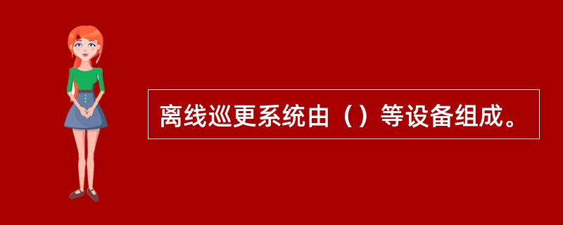 离线巡更系统由（）等设备组成。