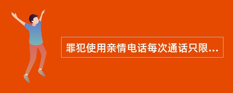 罪犯使用亲情电话每次通话只限一个号码，通话时间不得超过（）。