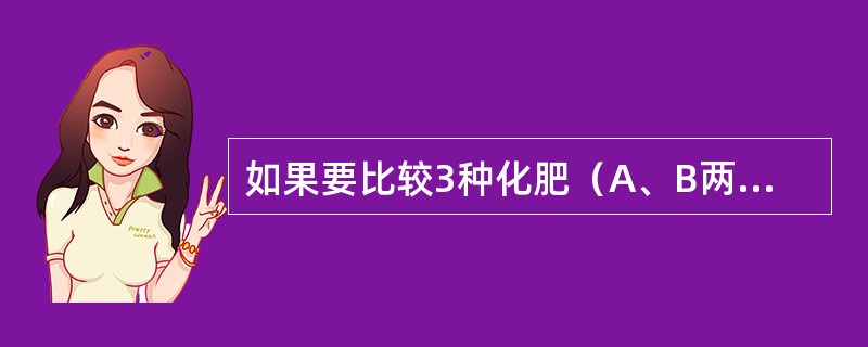 如果要比较3种化肥（A、B两种新型化肥和传统化肥）施撒在三种类型（酸性、中性和碱