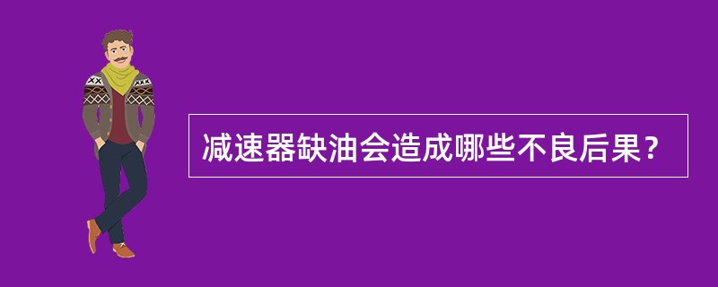 减速器缺油会造成哪些不良后果？