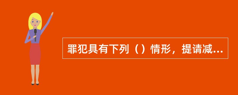 罪犯具有下列（）情形，提请减刑时要严格掌握。