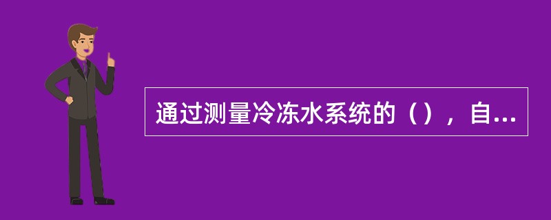 通过测量冷冻水系统的（），自动调节旁通阀开度，维持压差恒定。