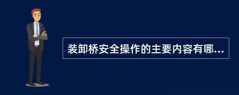 装卸桥安全操作的主要内容有哪些？