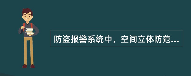 防盗报警系统中，空间立体防范适合选用（）报警探测器。