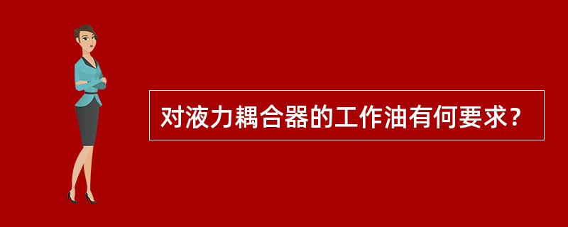 对液力耦合器的工作油有何要求？