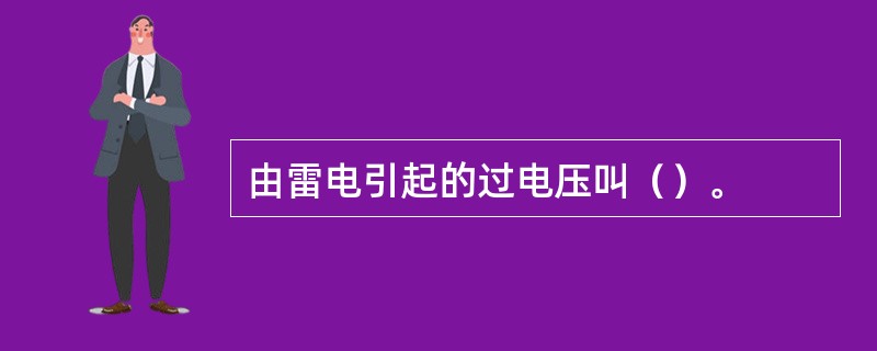 由雷电引起的过电压叫（）。