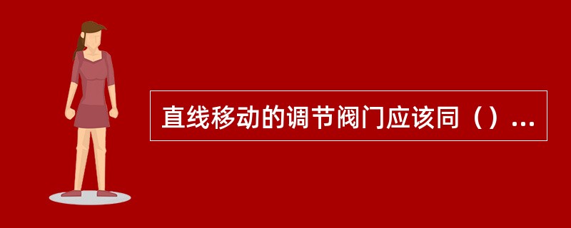 直线移动的调节阀门应该同（）输出方式的电动执行机器配合使用。