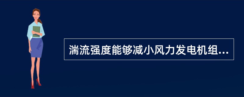 湍流强度能够减小风力发电机组的风能利用率，同时增加风电机组的磨损，因此，可以通过