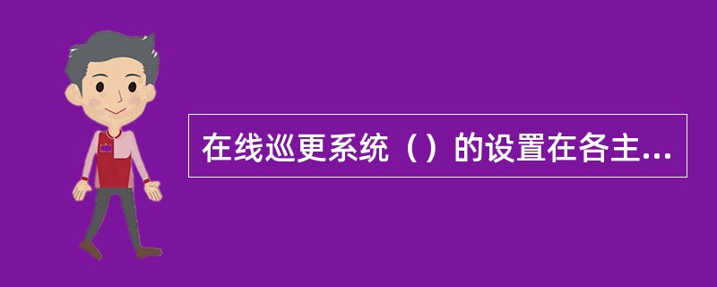 在线巡更系统（）的设置在各主要出入口、通道、紧急出入口、主要部门等。