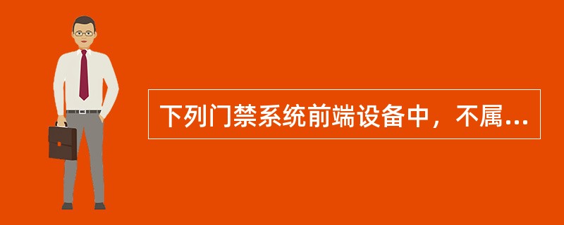 下列门禁系统前端设备中，不属于物理辨识器的是（）。