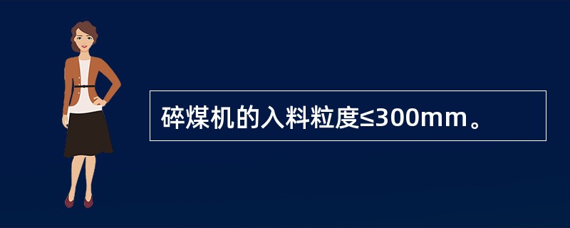 碎煤机的入料粒度≤300mm。