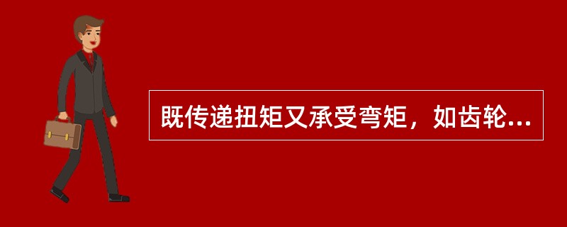 既传递扭矩又承受弯矩，如齿轮减速器中的轴。（）