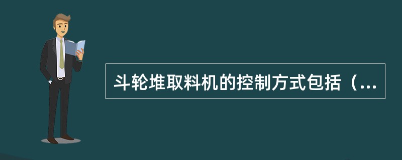 斗轮堆取料机的控制方式包括（）。