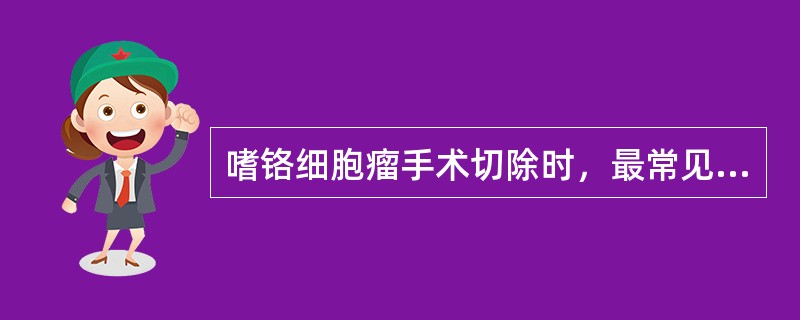 嗜铬细胞瘤手术切除时，最常见的是（）。