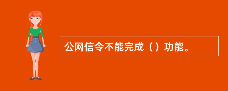 公网信令不能完成（）功能。