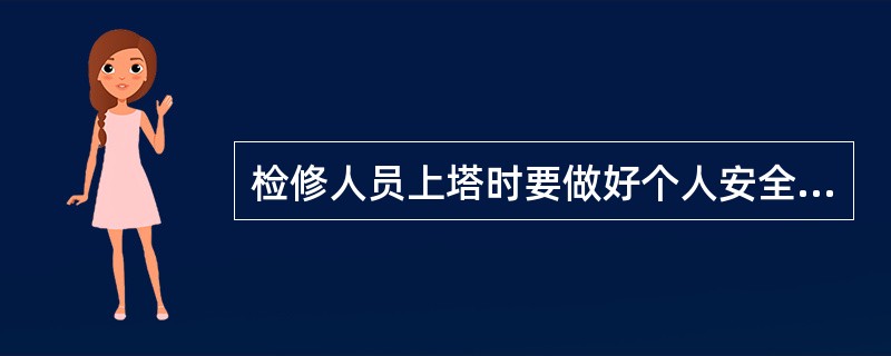 检修人员上塔时要做好个人安全防护工作。（）