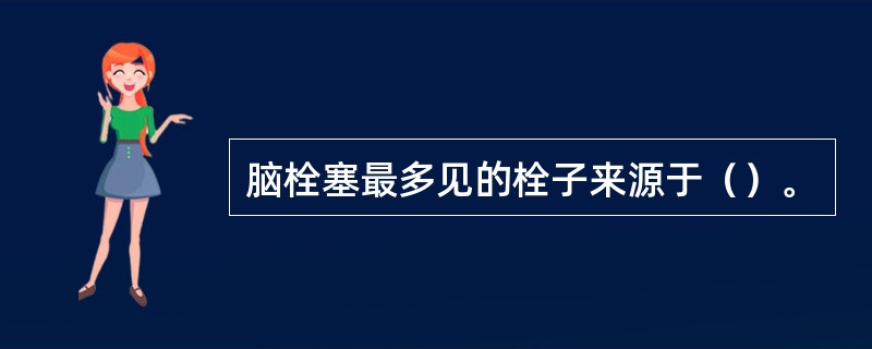 脑栓塞最多见的栓子来源于（）。