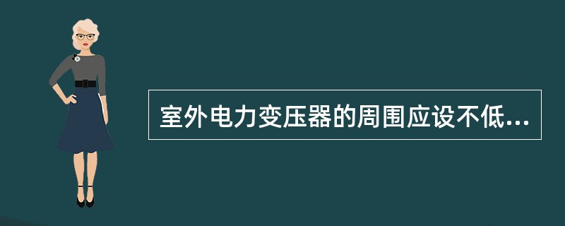 室外电力变压器的周围应设不低于1.7m高的（）。