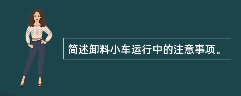 简述卸料小车运行中的注意事项。