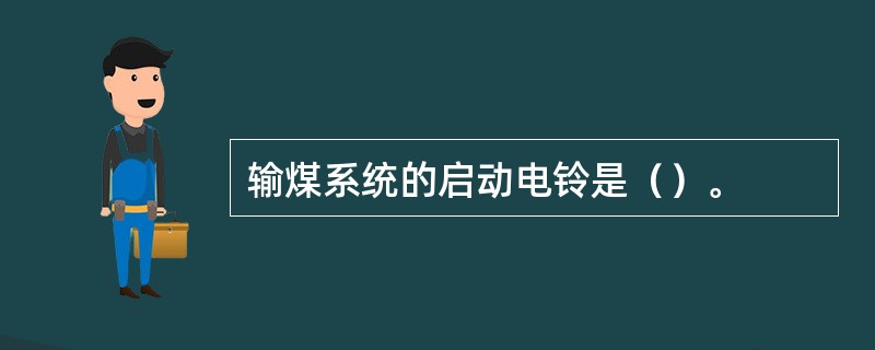 输煤系统的启动电铃是（）。