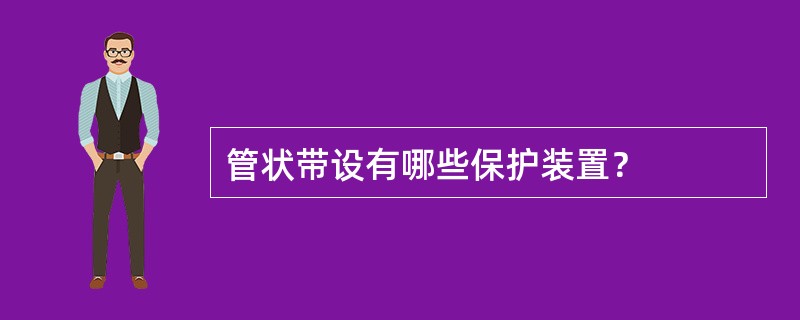 管状带设有哪些保护装置？