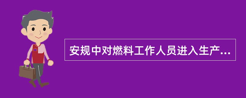 安规中对燃料工作人员进入生产现场的服装有何要求？