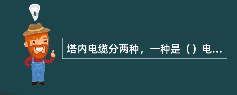 塔内电缆分两种，一种是（）电缆，一种是（）电缆。